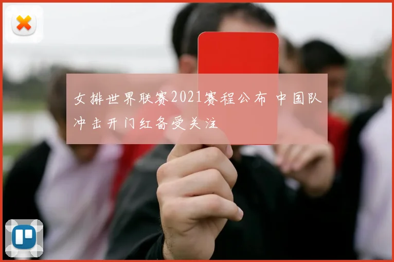 女排世界联赛2021赛程公布 中国队冲击开门红备受关注