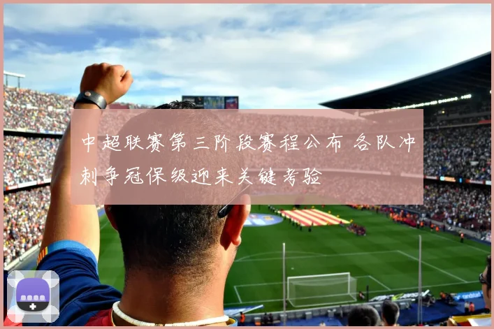 中超联赛第三阶段赛程公布 各队冲刺争冠保级迎来关键考验