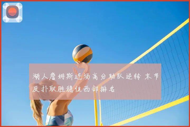 湖人詹姆斯连场高分助队逆转 末节反扑取胜稳住西部排名