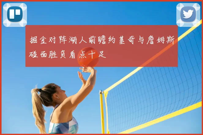 掘金对阵湖人前瞻约基奇与詹姆斯碰面胜负看点十足