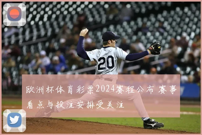 欧洲杯体育彩票2024赛程公布 赛事看点与投注安排受关注